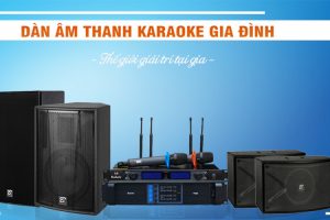 dàn karaoke gia đình cần những gì