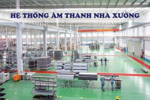Tư Vấn Lắp Đặt Hệ Thống Âm Thanh Nhà Xưởng